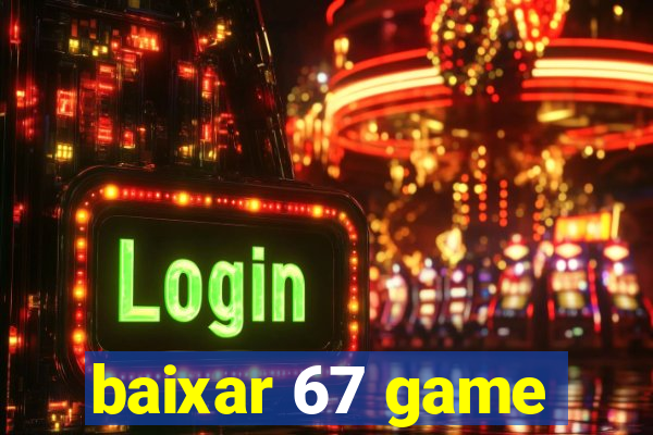 baixar 67 game